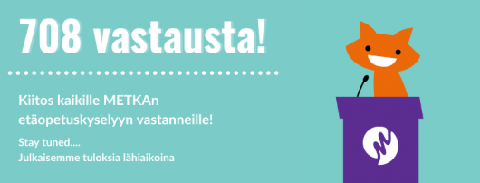 Kuvistuskuva, jossa teksti "708 vastausta! Kiitos kaikille METKAn etäopiskelukyselyyn vastanneille! Julkaisemme tuloksia lähiaikoina"